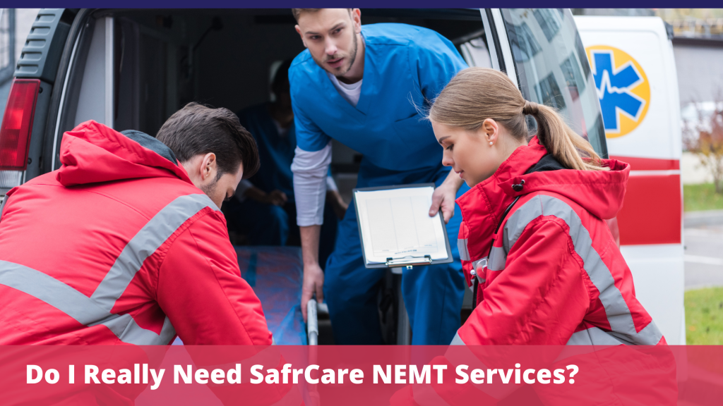 Do I Really Need SafrCare NEMT Services?
