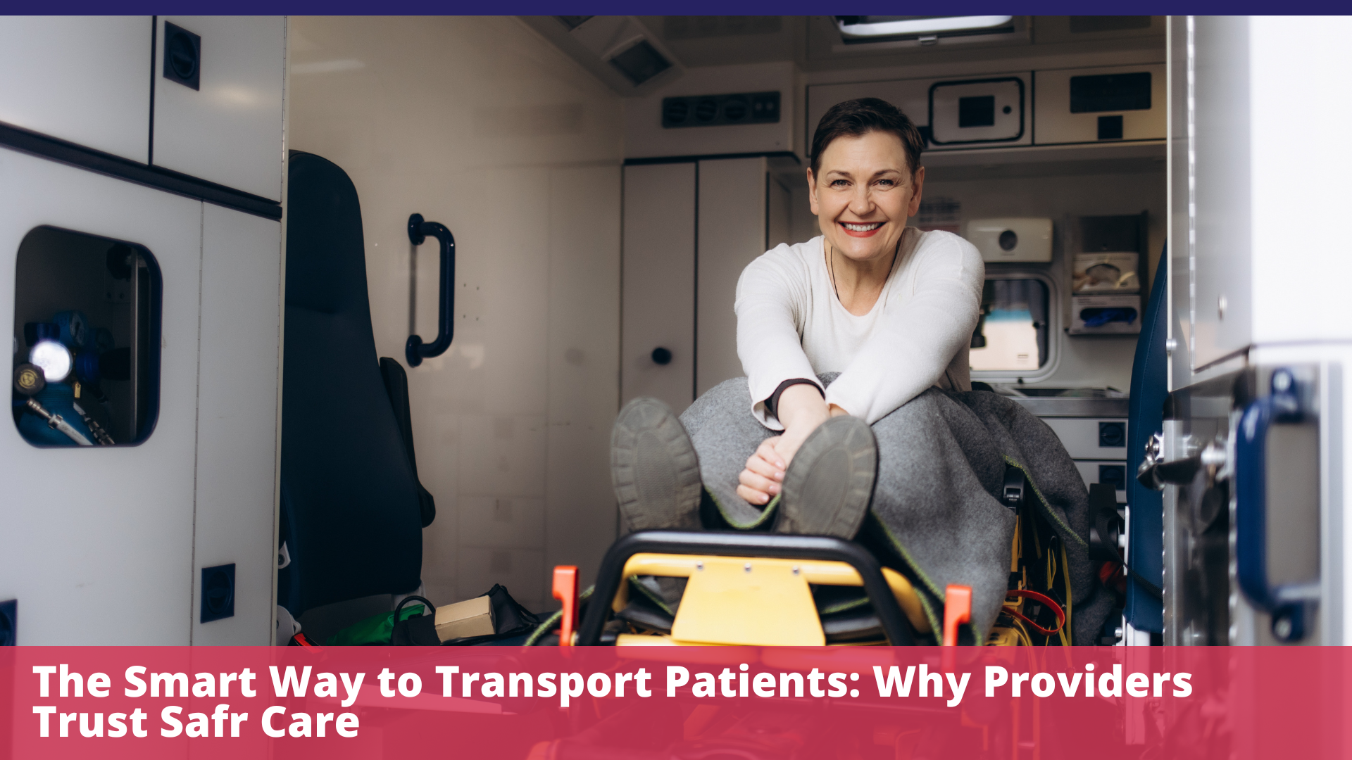 The Smart Way to Transport Patients: Why Providers Trust Safr Care