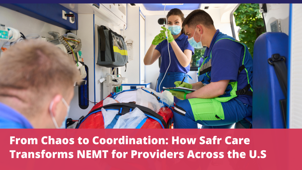 From Chaos to Coordination: How Safr Care Transforms NEMT for Providers Across the U.S