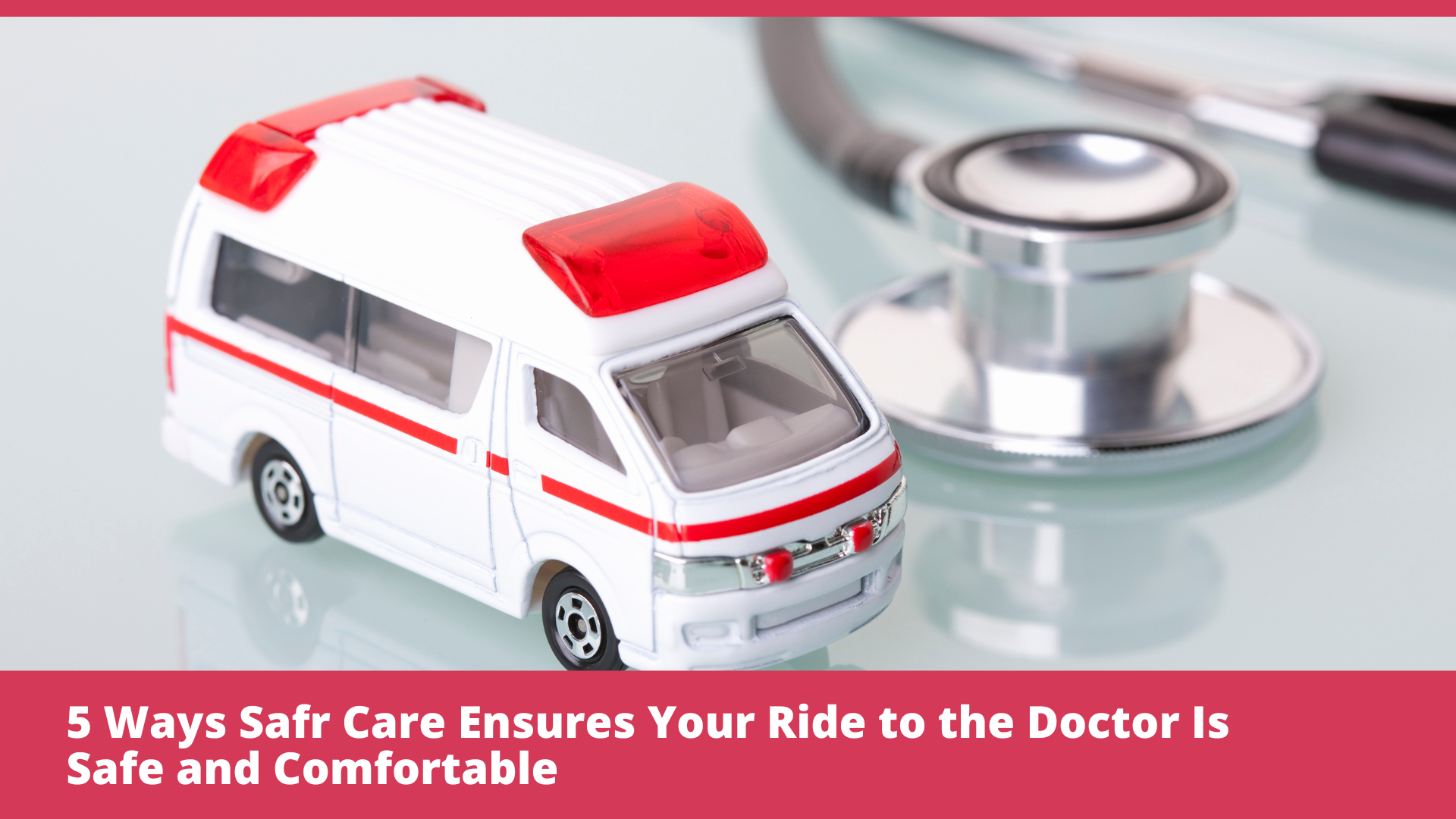 5 Ways Safr Care Ensures Your Ride to the Doctor Is Safe and Comfortable