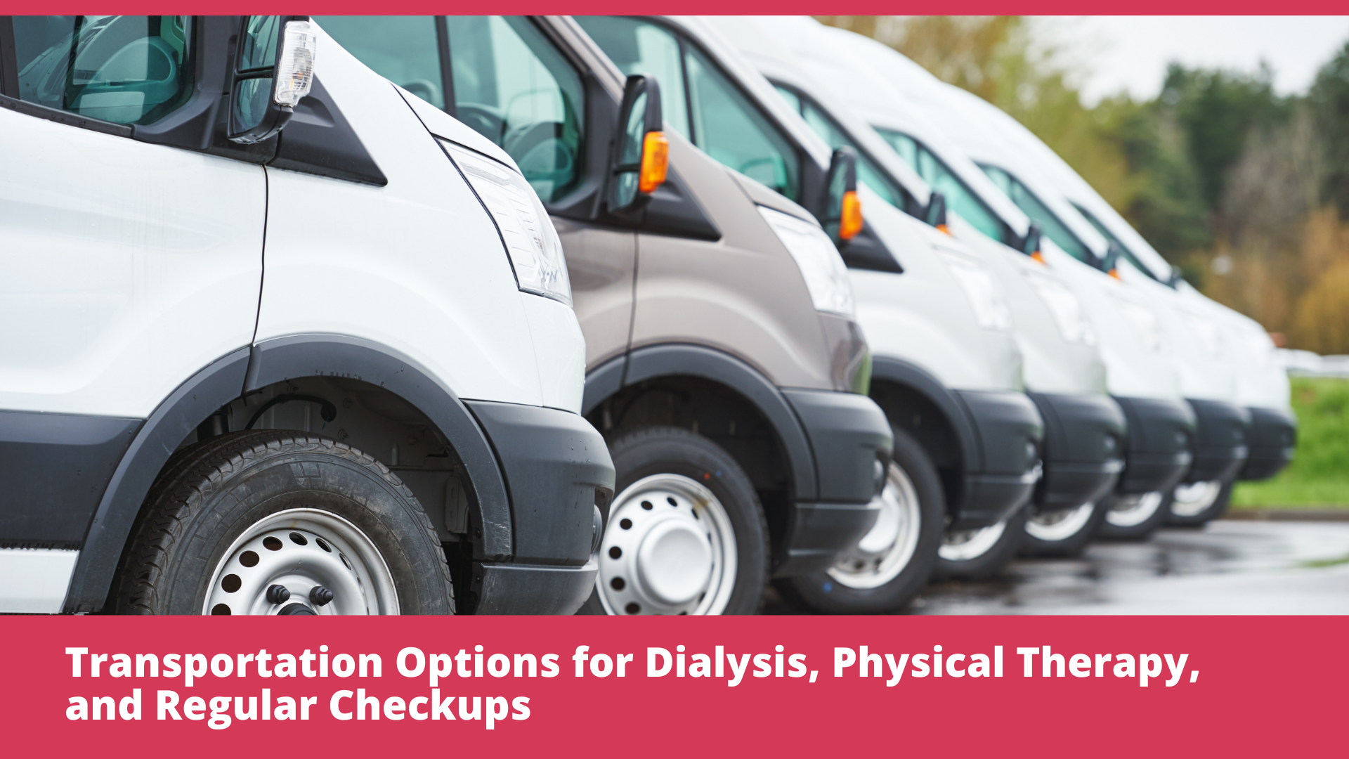 Transportation Options for Dialysis, Physical Therapy, and Regular Checkups