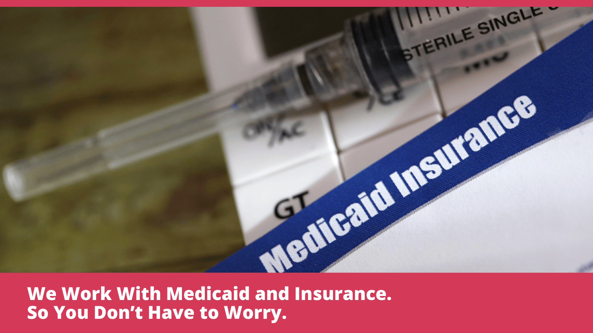 We Work With Medicaid and Insurance. So You Don’t Have to Worry.