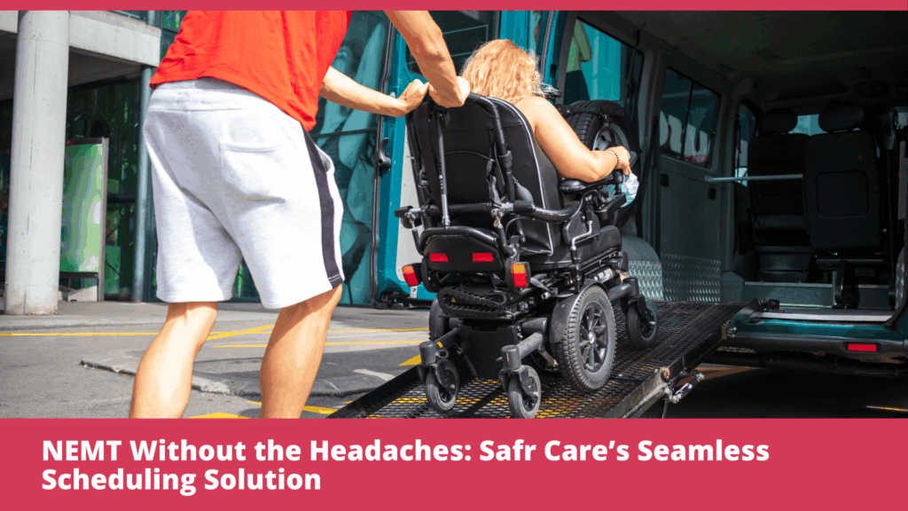NEMT Without the Headaches: Safr Care’s Seamless Scheduling Solution